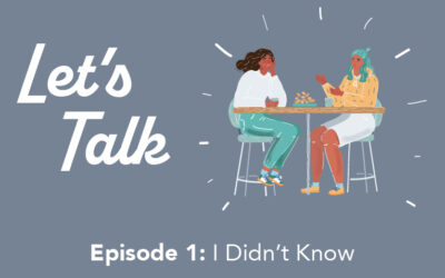 Let’s Talk: Episode 1, I Didn’t Know